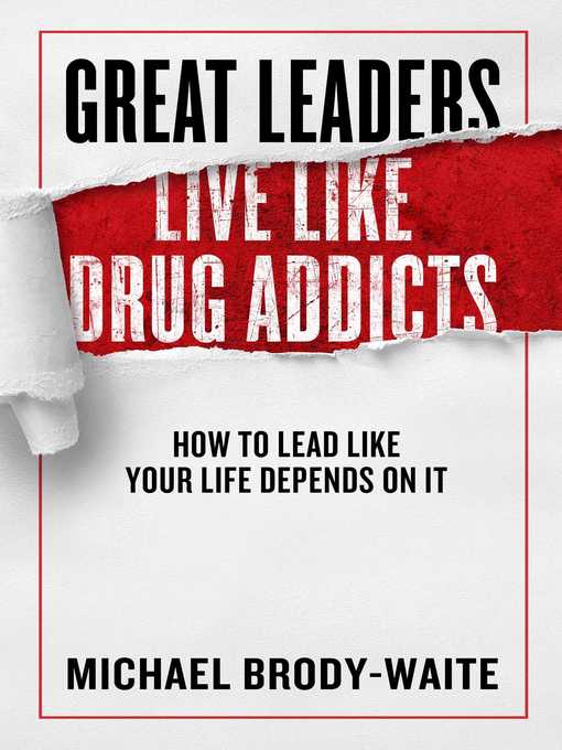 Title details for Great Leaders Live Like Drug Addicts by Michael Brody-Waite - Available